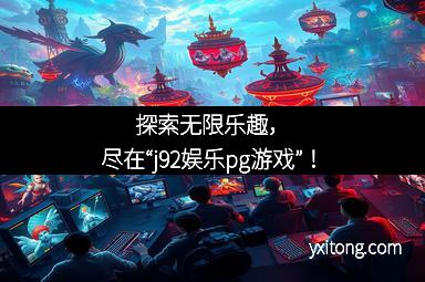 探索无限乐趣，尽在“j92娱乐pg游戏”！